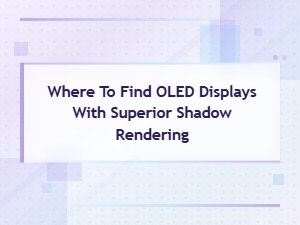Finding Oled Displays with Superior Shadow Rendering