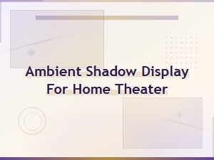 Ambient Shadow Display: Enhancing Your Home Theater Experience