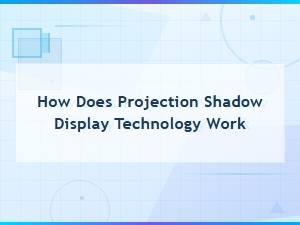 How Does Projection Shadow Display Technology Work