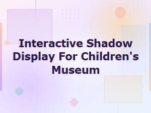Interactive Shadow Display Solutions for Children's Museums