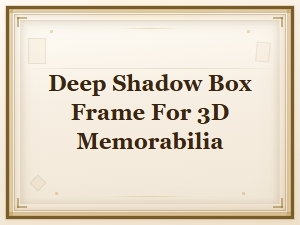 Deep Shadow Box Frame for 3d Memorabilia Display Cases